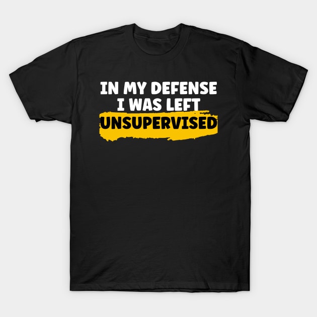 In My Defense I Was Left Unsupervised T-Shirt by Xtian Dela ✅